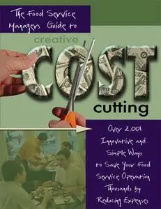 «The Food Service Managers Guide to Creative Cost Cutting: Over 2001 Innovative and Simple Ways to Save Your Food Servic