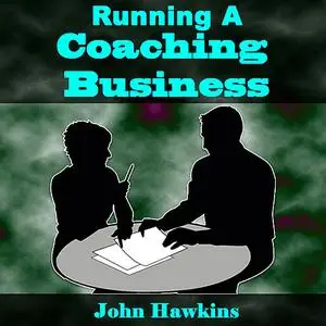 «Running A Coaching Business» by John Hawkins