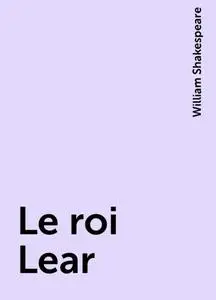 «Le roi Lear» by William Shakespeare