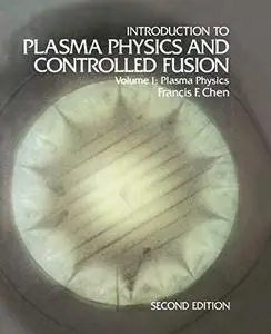 Introduction to Plasma Physics and Controlled Fusion Volume 1: Plasma Physics