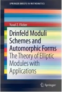 Drinfeld Moduli Schemes and Automorphic Forms: The Theory of Elliptic Modules with Applications [Repost]