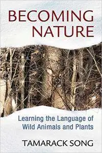 Becoming Nature: Learning the Language of Wild Animals and Plants