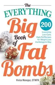 «The Everything Big Book of Fat Bombs: 200 Irresistible Low-carb, High-fat Recipes for Weight Loss the Ketogenic Way» by