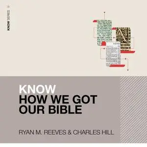 «Know How We Got Our Bible» by Ryan Matthew Reeves,Charles E. Hill