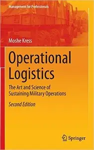 Operational Logistics: The Art and Science of Sustaining Military Operations (2nd edition) (Repost)