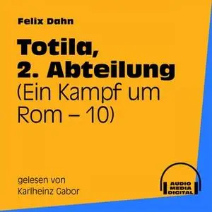 «Ein Kampf um Rom - Buch 10: Totila, 2. Abteilung» by Felix Dahn