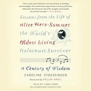 A Century of Wisdom: Lessons from the Life of Alice Herz-Sommer, the World's Oldest Living Holocaust Survivor