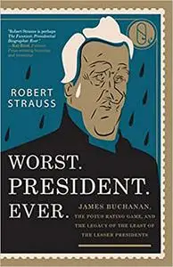 Worst. President. Ever.: James Buchanan, the POTUS Rating Game, and the Legacy of the Least of the Lesser Presidents