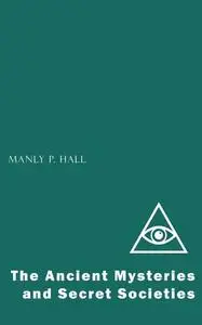 «The Ancient Mysteries and Secret Societies» by Manly P.Hall