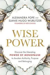 Wise Power: Discover the Liberating Power of Menopause to Awaken Authority, Purpose and Belonging