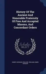 History Of The Ancient And Honorable Fraternity Of Free And Accepted Masons, And Concordant Orders