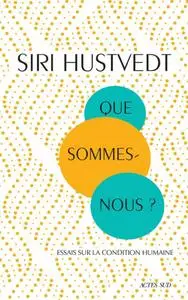 Siri Hustvedt, "Que sommes-nous ?: Essais sur la condition humaine"