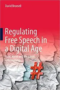 Regulating Free Speech in a Digital Age: Hate, Harm and the Limits of Censorship