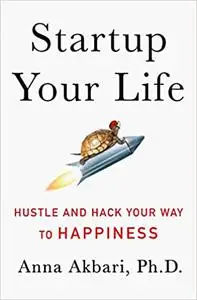 Startup Your Life: Hustle and Hack Your Way to Happiness (repost)
