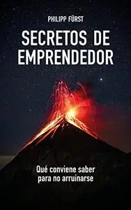 Secretos de emprendedor: Qué conviene saber para no arruinarse (Spanish Edition)