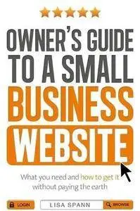 Owner's Guide to a Small Business Website: What you need and how to get there - without paying the earth [Repost]