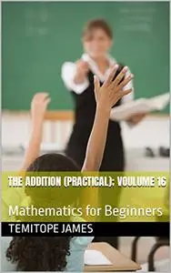 The Addition (Practical): Mathematics for Beginners