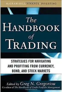 The Handbook of Trading: Strategies for Navigating and Profiting from Currency, Bond, and Stock Markets (Repost)