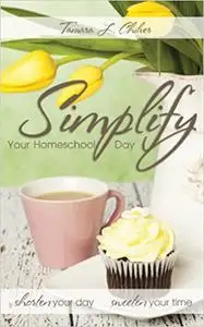 Simplify Your Homeschool Day: Shorten Your Day, Sweeten Your Time