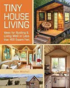 Tiny House Living: Ideas For Building and Living Well In Less than 400 Square Feet(repost)