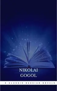 «8 Classic Russian Novels You Should Read» by Fyodor Dostoevsky,Leo Tolstoy,Nikolai Gogol,Ivan Goncharov,Maxim Gorky