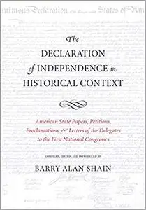 The Declaration of Independence in Historical Context: American State Papers, Petitions, Proclamations, and Letters of t