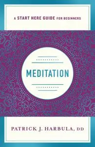 Meditation: The Simple and Practical Way to Begin Meditating (A Start Here Guide)
