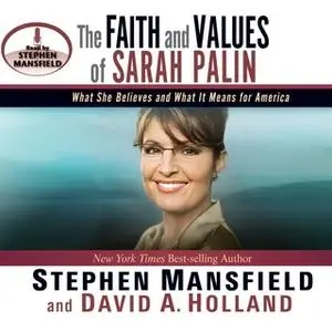 «The Faith and Values of Sarah Palin» by Stephen Mansfield,David A. Holland