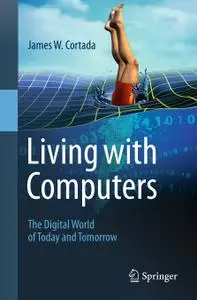 Living with Computers: The Digital World of Today and Tomorrow