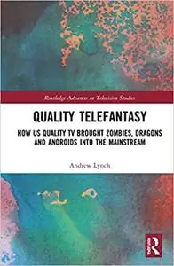 Quality Telefantasy: How Us Quality TV Brought Zombies, Dragons and Androids into the Mainstream