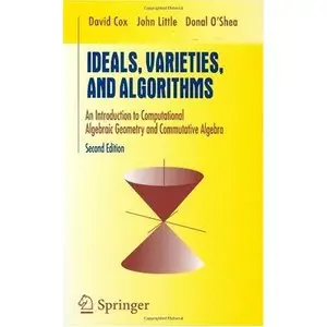 Ideals, Varieties, and Algorithms: An Introduction to Computational Algebraic Geometry and Commutative Algebra (repost)