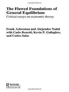 The Flawed Foundations of General Equilibrium Theory (Routledge Frontiers of Political Economy)
