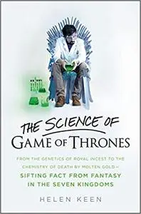 The Science of Game of Thrones: From the genetics of royal incest to the chemistry of death by molten gold - sifting fac