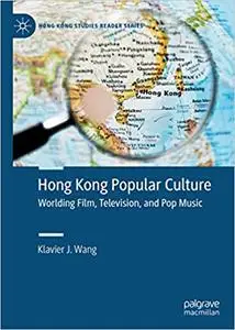 Hong Kong Popular Culture: Worlding Film, Television, and Pop Music