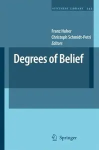 Degrees of Belief (Synthese Library) by Franz Huber and Christoph Schmidt-Petri [Repost]