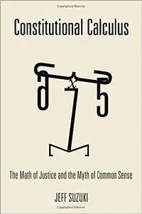 Constitutional Calculus: The Math of Justice and the Myth of Common Sense