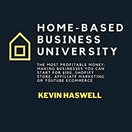 Home-Based Business University: The Most Profitable Money-Making Businesses You Can Start for $100