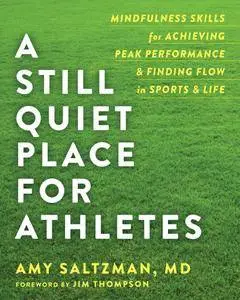 A Still Quiet Place for Athletes: Mindfulness Skills for Achieving Peak Performance and Finding Flow in Sports and Life