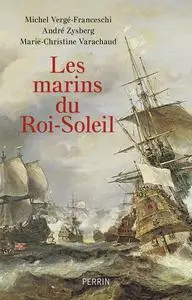 Les marins du Roi-Soleil - Michel Vergé-Franceschi, André Zysberg, Marie-Christine Varachaud
