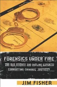 Forensics Under Fire: Are Bad Science and Dueling Experts Corrupting Criminal Justice?