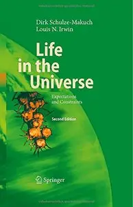 Life in the Universe: Expectations and Constraints (Advances in Astrobiology and Biogeophysics) (Repost)