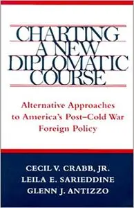 Charting a New Diplomatic Course: Alternative Approaches to America's Post-Cold War Foreign Policy