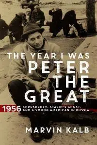 The Year I Was Peter the Great: 1956—Khrushchev, Stalin’s Ghost, and a Young American in Russia