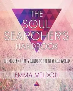 «The Soul Searcher's Handbook: A Modern Girl's Guide to the New Age World» by Emma Mildon