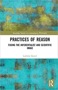 Practices of Reason: Fusing the Inferentialist and Scientific Image