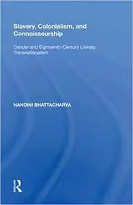 Slavery, Colonialism, and Connoisseurship: Gender and Eighteenth-Century Literary Transnationalism