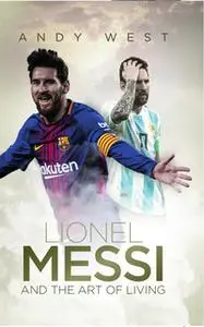 «Lionel Messi and the Art of Living» by Andy West
