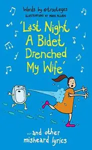 Last Night a Bidet Drenched My Wife: ...and other misheard lyrics