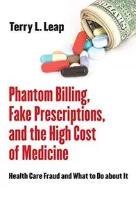 Phantom Billing, Fake Prescriptions, and the High Cost of Medicine: Health Care Fraud and What to Do about It (Repost)