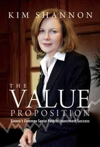 «The Value Proposition: Sionna's Common Sense Path to Investment Success» by Kim Shannon